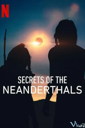 Bí Mật Của Người Neanderthals - Secrets Of The Neanderthals